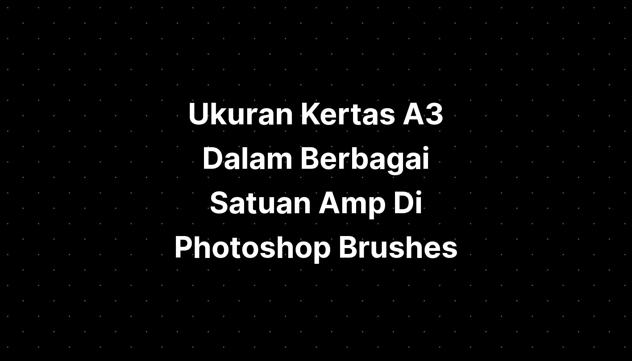 Ukuran Kertas A Dalam Berbagai Satuan Di Photoshop Brushes Imagesee My Xxx Hot Girl